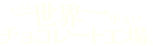 たぶん…世界一小さいチョコレート工場